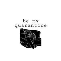 Be my quarantine